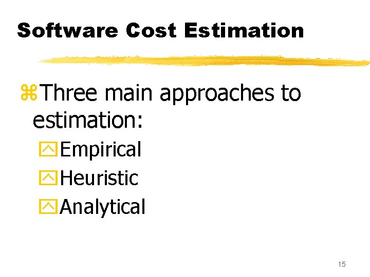 Software Cost Estimation z. Three main approaches to estimation: y. Empirical y. Heuristic y.