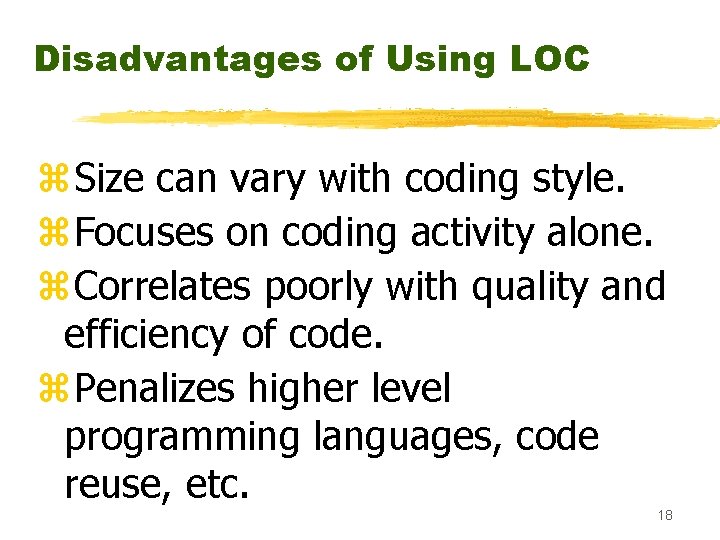 Disadvantages of Using LOC z. Size can vary with coding style. z. Focuses on