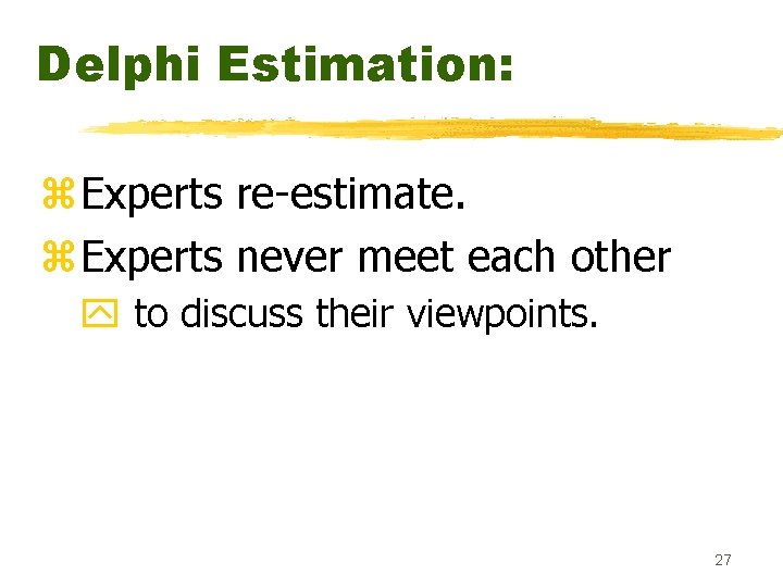 Delphi Estimation: z. Experts re-estimate. z. Experts never meet each other y to discuss