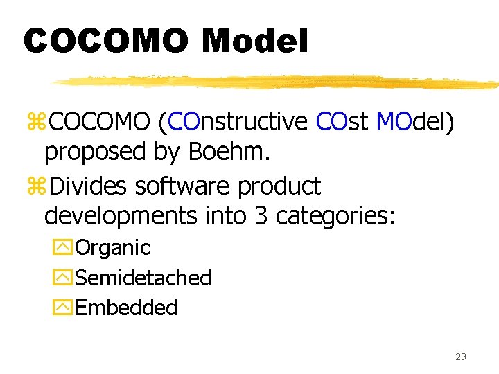 COCOMO Model z. COCOMO (COnstructive COst MOdel) proposed by Boehm. z. Divides software product