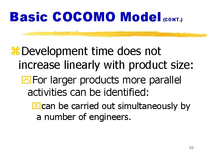 Basic COCOMO Model (CONT. ) z. Development time does not increase linearly with product