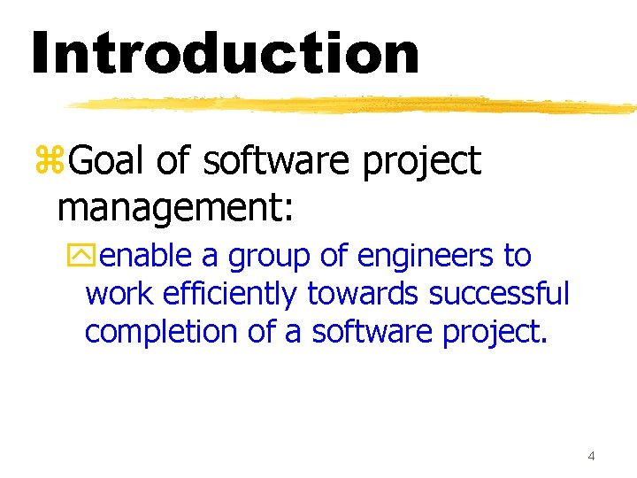 Introduction z. Goal of software project management: yenable a group of engineers to work