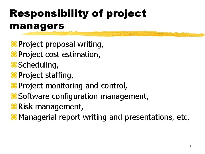 Responsibility of project managers z Project proposal writing, z Project cost estimation, z Scheduling,