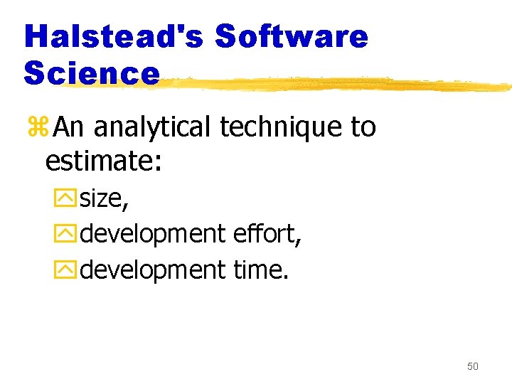 Halstead's Software Science z. An analytical technique to estimate: ysize, ydevelopment effort, ydevelopment time.