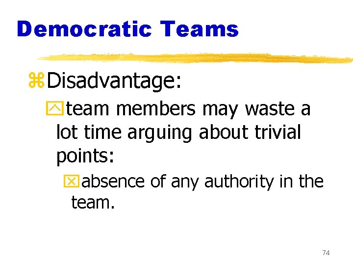 Democratic Teams z. Disadvantage: yteam members may waste a lot time arguing about trivial