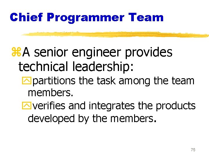 Chief Programmer Team z. A senior engineer provides technical leadership: ypartitions the task among