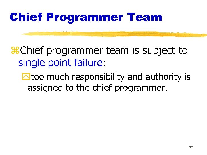 Chief Programmer Team z. Chief programmer team is subject to single point failure: ytoo