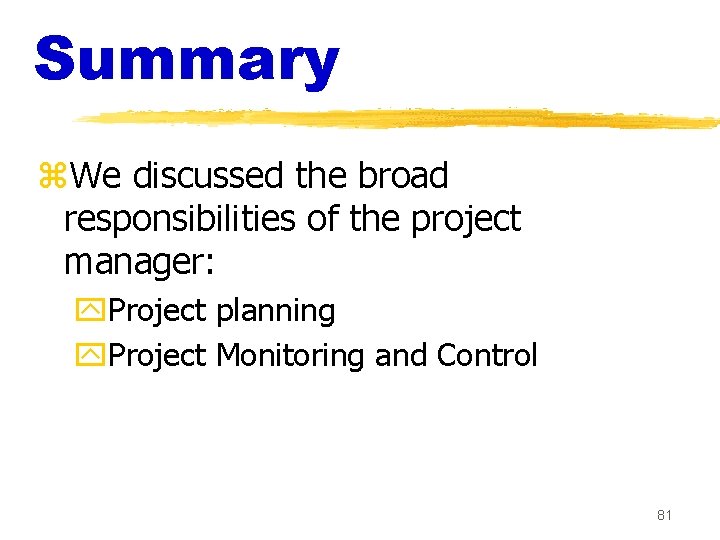 Summary z. We discussed the broad responsibilities of the project manager: y. Project planning