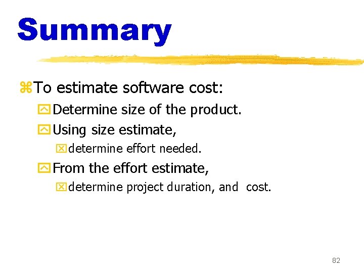 Summary z. To estimate software cost: y. Determine size of the product. y. Using