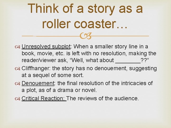 Think of a story as a roller coaster… Unresolved subplot: When a smaller story Think of a story as a roller coaster… Unresolved subplot: When a smaller story