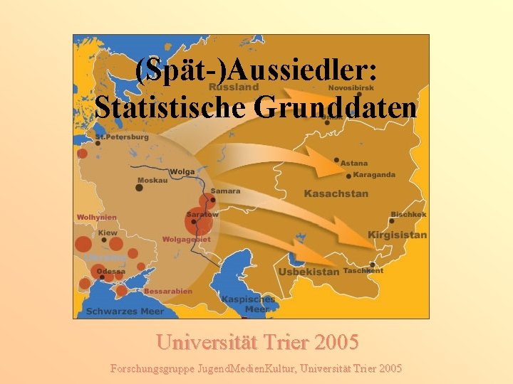 (Spät-)Aussiedler: Statistische Grunddaten Universität Trier 2005 Forschungsgruppe Jugend. Medien. Kultur, Universität Trier 2005 