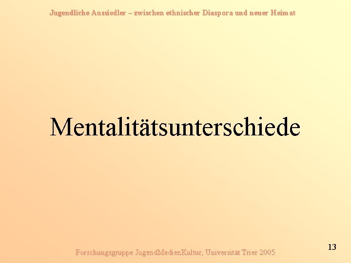 Jugendliche Aussiedler – zwischen ethnischer Diaspora und neuer Heimat Mentalitätsunterschiede Forschungsgruppe Jugend. Medien. Kultur,