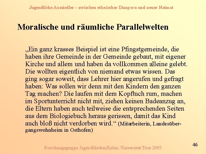 Jugendliche Aussiedler – zwischen ethnischer Diaspora und neuer Heimat Moralische und räumliche Parallelwelten „Ein