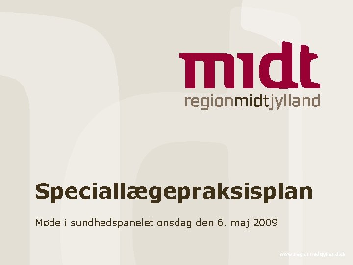 Speciallægepraksisplan Møde i sundhedspanelet onsdag den 6. maj 2009 www. regionmidtjylland. dk 