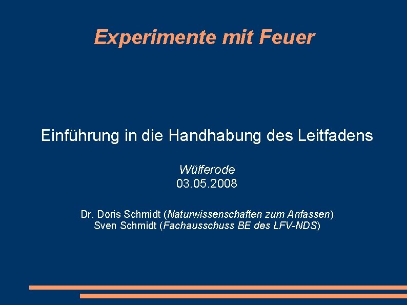 Experimente mit Feuer Einführung in die Handhabung des Leitfadens Wülferode 03. 05. 2008 Dr.