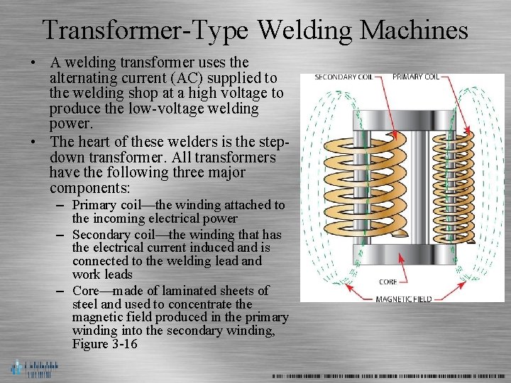 Transformer-Type Welding Machines • A welding transformer uses the alternating current (AC) supplied to