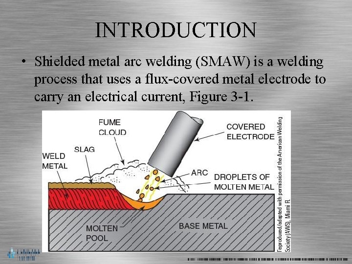 INTRODUCTION • Shielded metal arc welding (SMAW) is a welding process that uses a