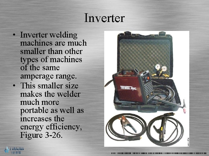 Inverter • Inverter welding machines are much smaller than other types of machines of
