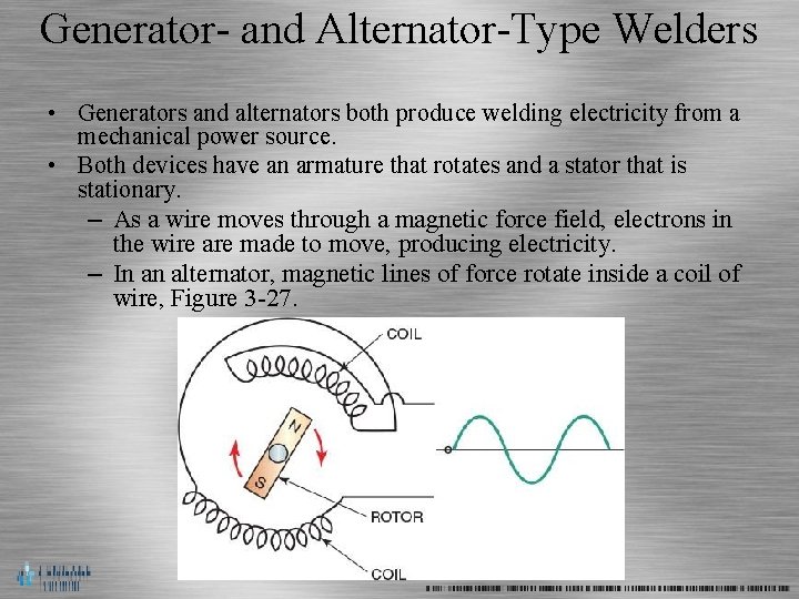 Generator- and Alternator-Type Welders • Generators and alternators both produce welding electricity from a