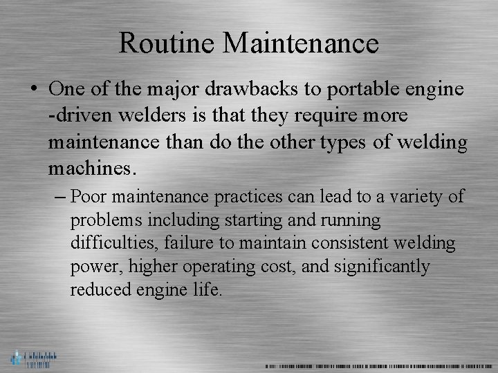 Routine Maintenance • One of the major drawbacks to portable engine -driven welders is
