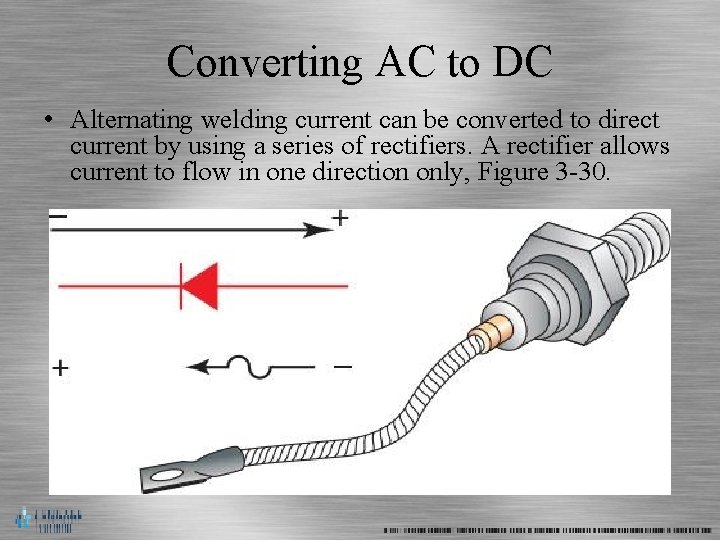 Converting AC to DC • Alternating welding current can be converted to direct current