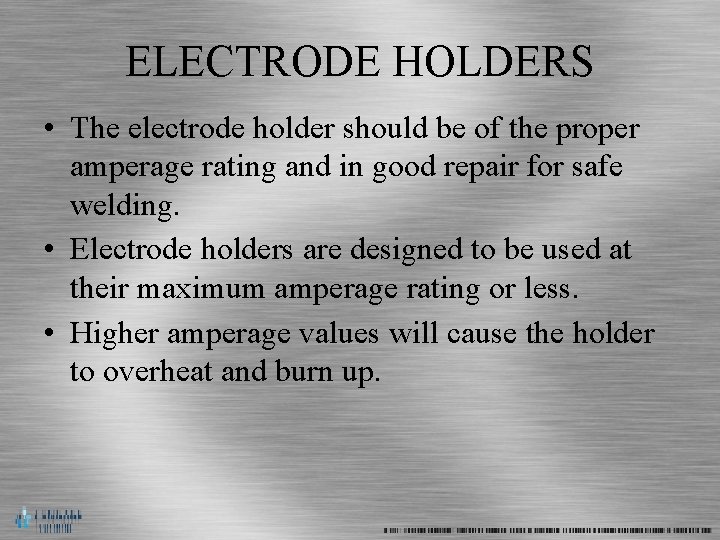 ELECTRODE HOLDERS • The electrode holder should be of the proper amperage rating and