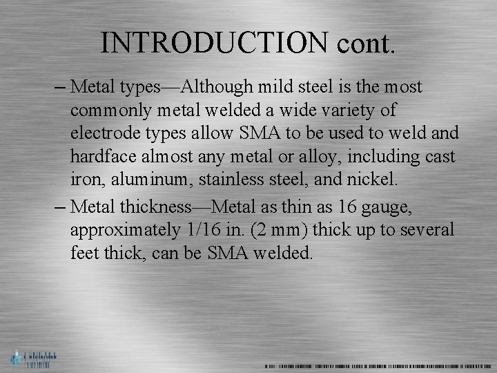 INTRODUCTION cont. – Metal types—Although mild steel is the most commonly metal welded a