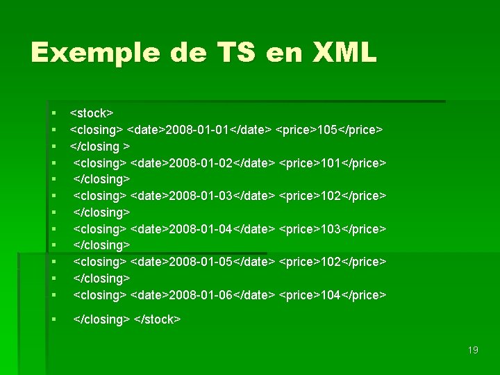 Exemple de TS en XML § § § <stock> <closing> <date>2008 -01 -01</date> <price>105</price>