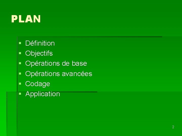 PLAN § § § Définition Objectifs Opérations de base Opérations avancées Codage Application 2