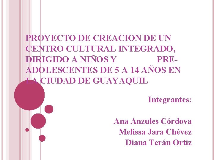 PROYECTO DE CREACION DE UN CENTRO CULTURAL INTEGRADO, DIRIGIDO A NIÑOS Y PREADOLESCENTES DE PROYECTO DE CREACION DE UN CENTRO CULTURAL INTEGRADO, DIRIGIDO A NIÑOS Y PREADOLESCENTES DE