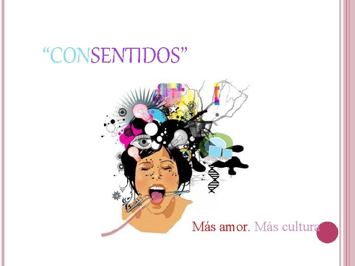 “CONSENTIDOS” Más amor. Más cultura “CONSENTIDOS” Más amor. Más cultura