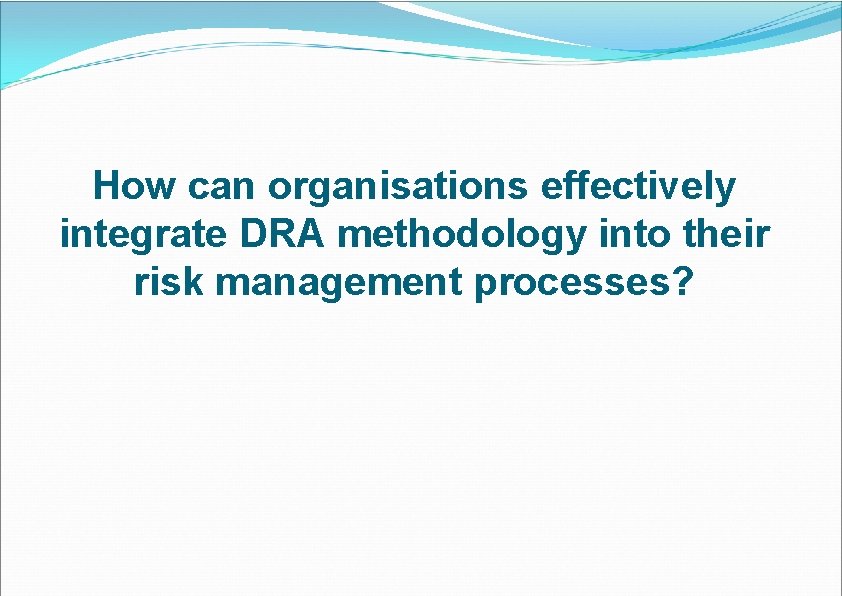 How can organisations effectively integrate DRA methodology into their risk management processes? 