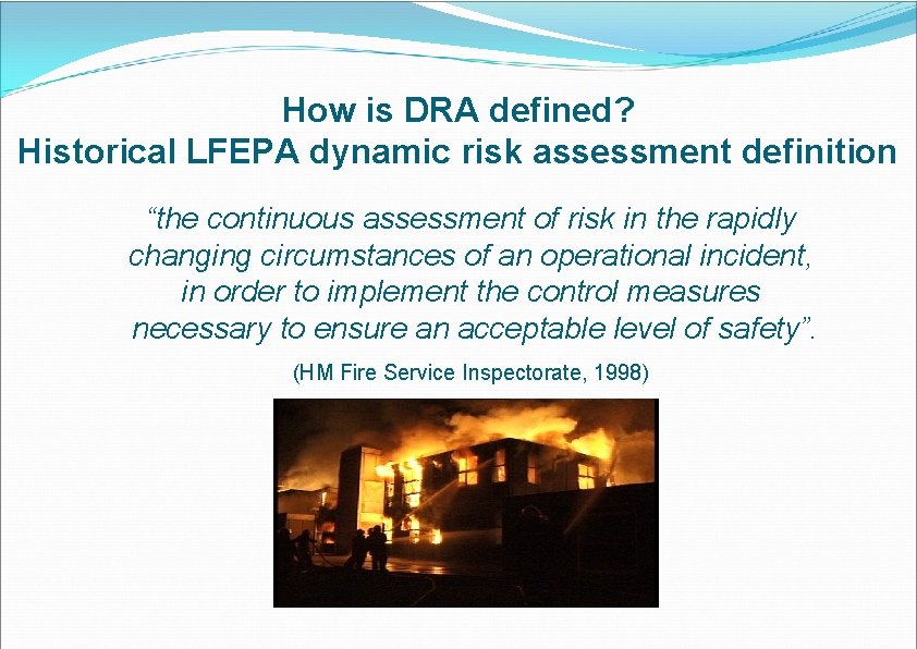 How is DRA defined? Historical LFEPA dynamic risk assessment definition “the continuous assessment of