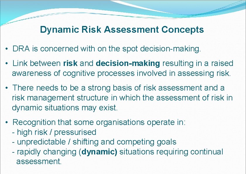 Dynamic Risk Assessment Concepts • DRA is concerned with on the spot decision-making. •