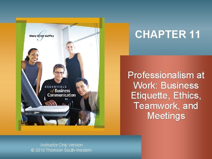 CHAPTER 11 Professionalism at Work: Business Etiquette, Ethics, Teamwork, and Meetings Instructor Only Version