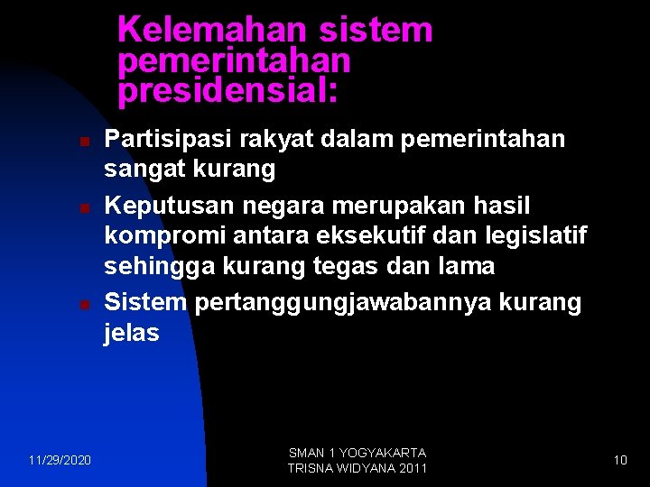 Kelemahan sistem pemerintahan presidensial: n n n 11/29/2020 Partisipasi rakyat dalam pemerintahan sangat kurang Kelemahan sistem pemerintahan presidensial: n n n 11/29/2020 Partisipasi rakyat dalam pemerintahan sangat kurang