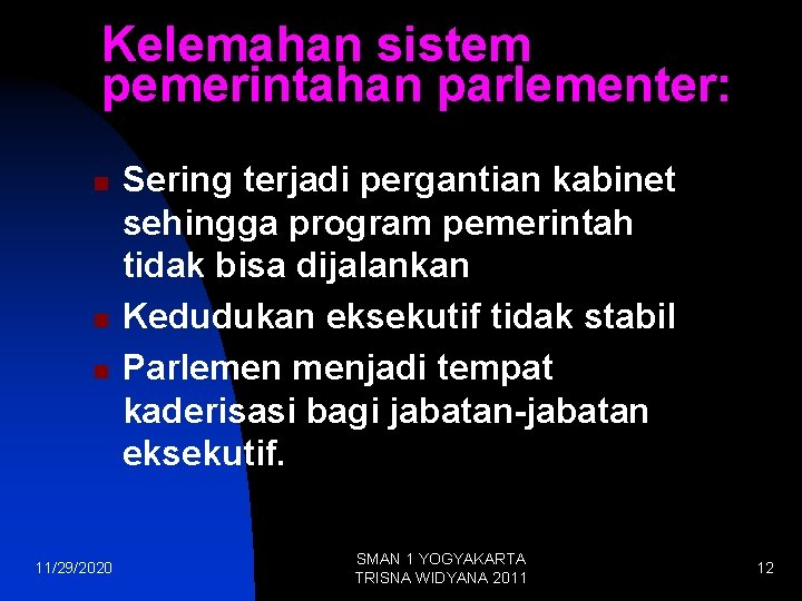 Kelemahan sistem pemerintahan parlementer: n n n 11/29/2020 Sering terjadi pergantian kabinet sehingga program