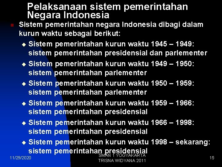 Pelaksanaan sistem pemerintahan Negara Indonesia n Sistem pemerintahan negara Indonesia dibagi dalam kurun waktu