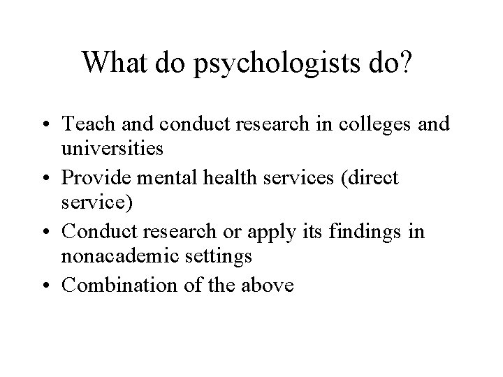 What do psychologists do? • Teach and conduct research in colleges and universities •