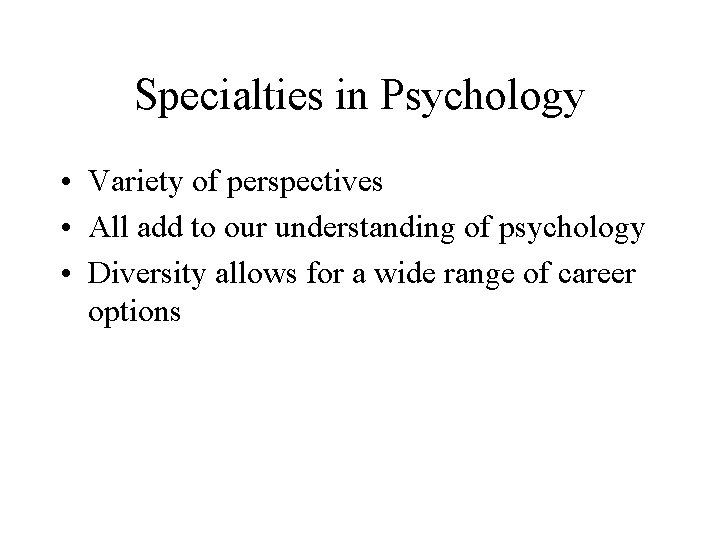 Specialties in Psychology • Variety of perspectives • All add to our understanding of