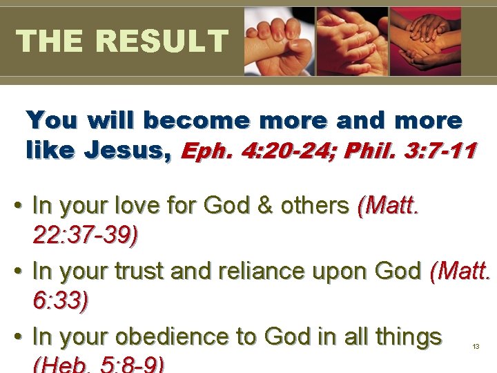 THE RESULT You will become more and more like Jesus, Eph. 4: 20 -24; THE RESULT You will become more and more like Jesus, Eph. 4: 20 -24;