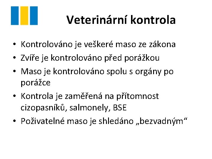 Veterinární kontrola • Kontrolováno je veškeré maso ze zákona • Zvíře je kontrolováno před