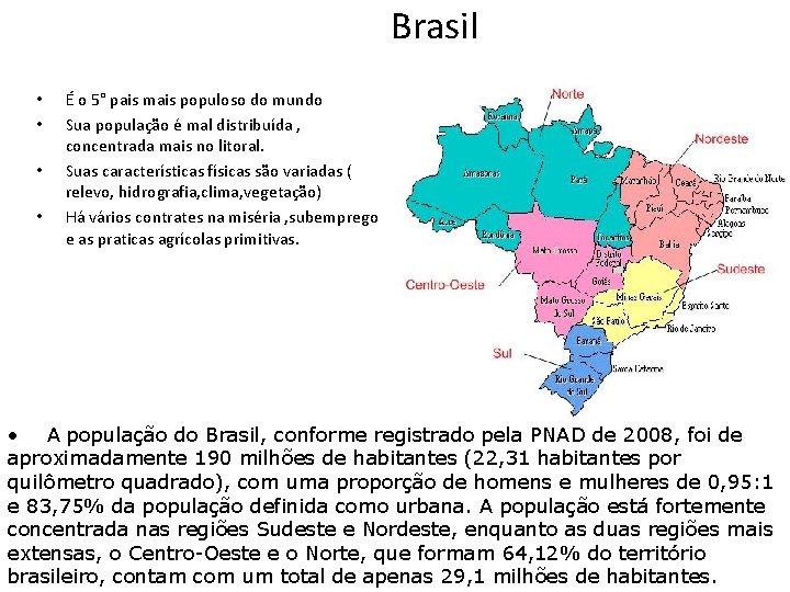 Brasil • • É o 5° pais mais populoso do mundo Sua população é