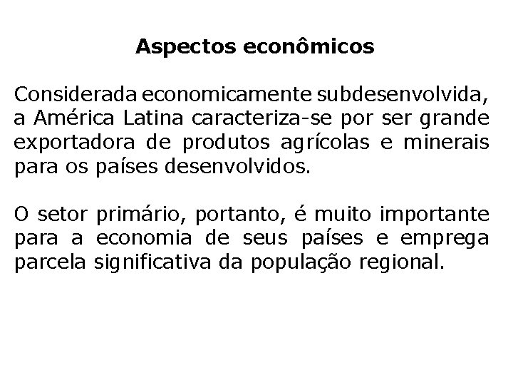 Aspectos econômicos Considerada economicamente subdesenvolvida, a América Latina caracteriza-se por ser grande exportadora de