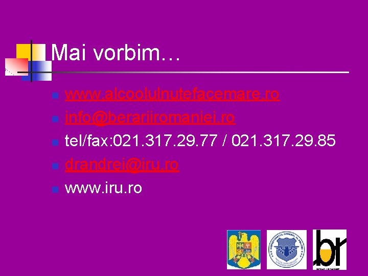 Mai vorbim… n n n www. alcoolulnutefacemare. ro info@berariiromaniei. ro tel/fax: 021. 317. 29.
