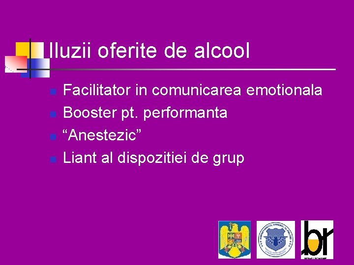 Iluzii oferite de alcool n n Facilitator in comunicarea emotionala Booster pt. performanta “Anestezic”