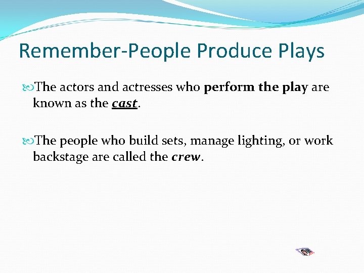 Remember-People Produce Plays The actors and actresses who perform the play are known as