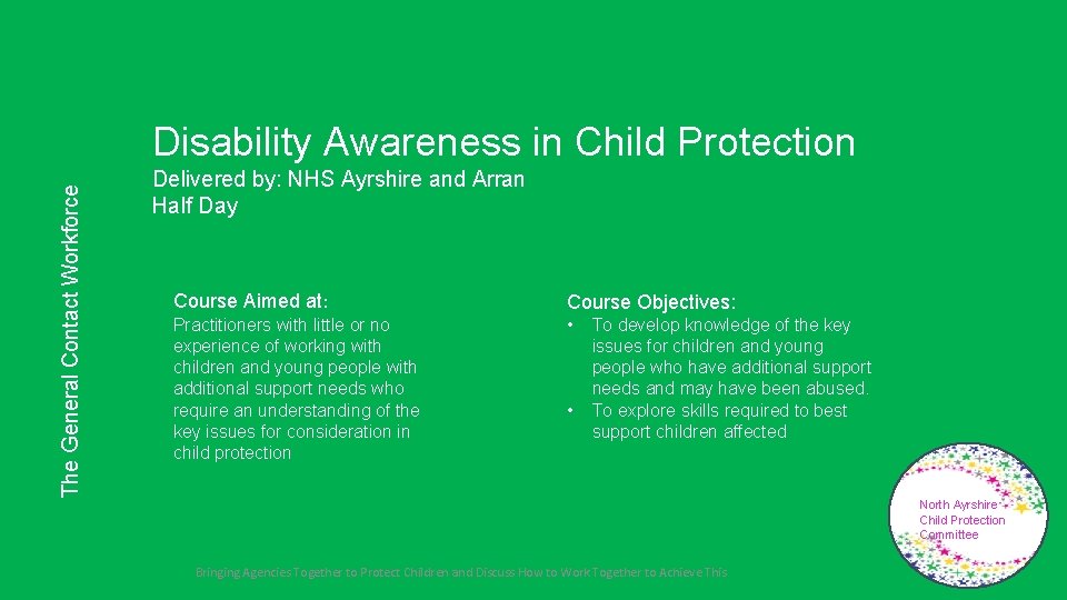 The General Contact Workforce Disability Awareness in Child Protection Delivered by: NHS Ayrshire and