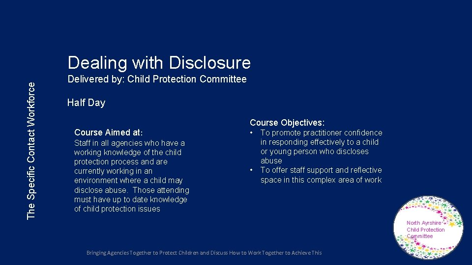The Specific Contact Workforce Dealing with Disclosure Delivered by: Child Protection Committee Half Day