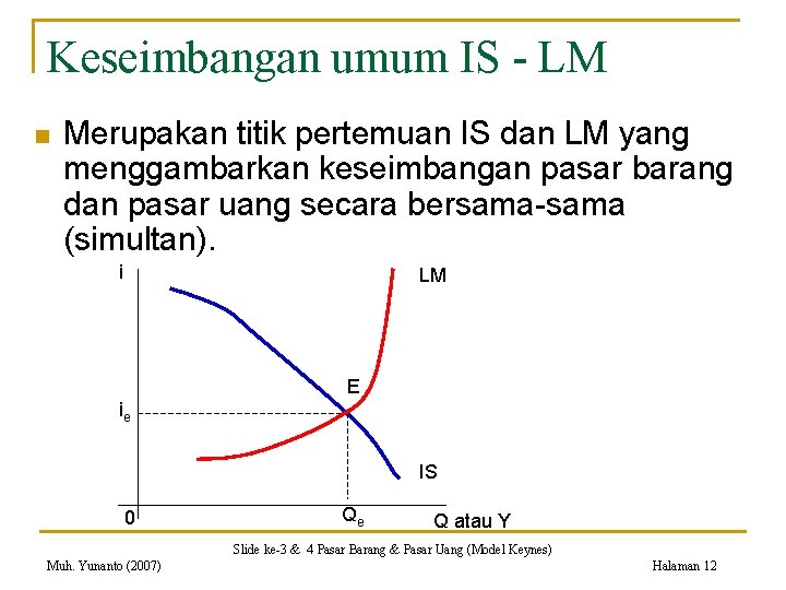 Keseimbangan umum IS - LM n Merupakan titik pertemuan IS dan LM yang menggambarkan